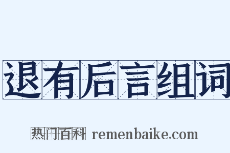 退有后言组词是什么意思的图片
